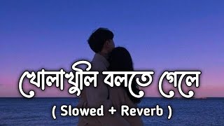 Kholakhuli Bolte Gele  খোলাখুলি বলতে গেলে  Slowed  Reverb [upl. by Ylenaj937]