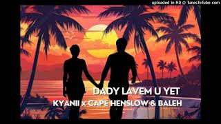 Dady lavem u yet  Kyanii x Cape Henslow x Baleh Solo vibes 2024160K [upl. by Runstadler189]