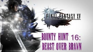 Final Fantasy XV ★ Bounty Hunt 16 Beast Over Brawn Walkthrough [upl. by Neilson]