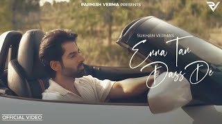 Enna Tan Dass De Sukhan Verma Official Video  Shekh  Parmish Verma Films [upl. by Oihsoy211]