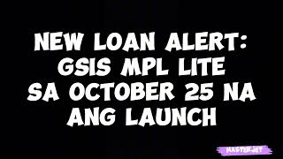 NEW LOAN ALERT GSIS MPL LITE SA OCTOBER 25 NA ANG LAUNCH [upl. by Uhp]