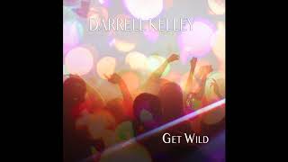 Darrell Kelley  Get Wild [upl. by Nnylatsyrc]