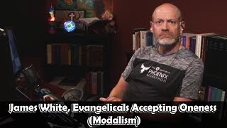 James White Evangelicals Accepting Oneness Modalism [upl. by Yssis]