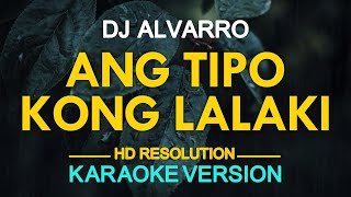 ANG TIPO KONG LALAKI  DJ Alvaro KARAOKE Version [upl. by Suzzy769]