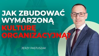 Jak zbudować WYMARZONĄ kulturę organizacyjną  Jerzy Pastuszak [upl. by Aruol]