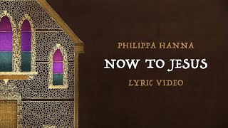 Philippa Hanna – Now To Jesus Official Lyric Video [upl. by Burtie]