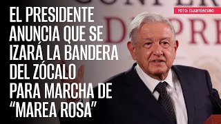 El Presidente anuncia que se izará la Bandera del Zócalo para marcha de “marea rosa” [upl. by Nnaid439]