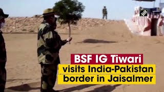 BSF IG Tiwari visits IndiaPakistan border in Jaisalmer [upl. by Tiny]