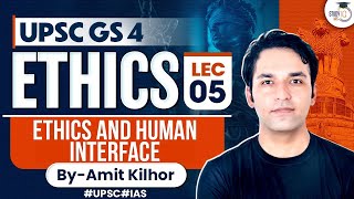 Complete Ethics Classes for UPSC  Lecture 5  Ethics And Human Interface  GS 4  By Amit Kilhor [upl. by Denoting]