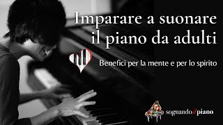 Imparare a suonare il piano da adulti Benefici per la mente e per lo spirito [upl. by Aohk]