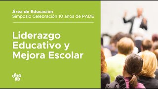 Simposio Liderazgo Educativo y Mejora Escolarquot  Celebración de los 10 años de PADE [upl. by Ardyth]