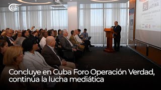 Reporte  Concluye en Cuba Foro Operación Verdad continúa la lucha mediática [upl. by Acisseg]