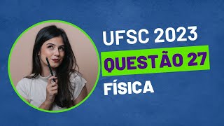 VESTIBULAR UFSC 2023  QUESTÃO 27 FÍSICA [upl. by Nacul943]