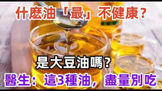 什麽油「最」不健康？是大豆油嗎？醫生：這3種油，盡量別吃健康常識養生保健健康健康飲食 [upl. by Franciskus]