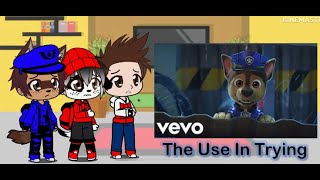 Paw Patrol react to THE USE IN TRYING Paw patrol the movie song [upl. by Filip]