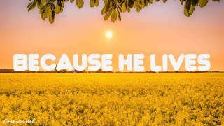 BECAUSE HE LIVES  I CAN FACE TOMORROW Lyrics [upl. by Atires]