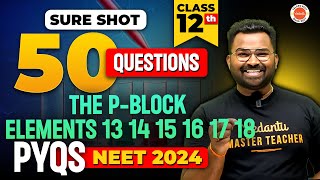 P Block 13 to 18 Group Elements Top 50 Questions  Class 12 Chemistry  NEET Chemistry  NEET 2024 [upl. by Nolyarb]