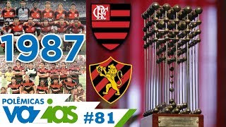 QUEM É O CAMPEÃO DE 87 FLAMENGO OU SPORT  POLÊMICAS VAZIAS 81  Copa União 1987 [upl. by Dray]