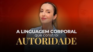 O PODER DA LINGUAGEM CORPORAL NA CONSTRUÃ‡ÃƒO DE AUTORIDADE [upl. by Arvin]