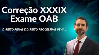 Correção XXXIX Exame OAB  Direito Penal e Direito Processual Penal [upl. by Chen996]