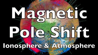 Magnetic Pole Shift  Ionosphere and Atmosphere [upl. by Teak]