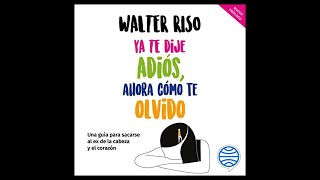 Ya te dije adiós ahora cómo te olvido Audiolibro de Walter Riso [upl. by Ahsimet]