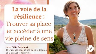 La voie de la résilience  trouver sa place et accéder à une vie pleine de sens avec Célia Rombaut [upl. by Sherilyn]