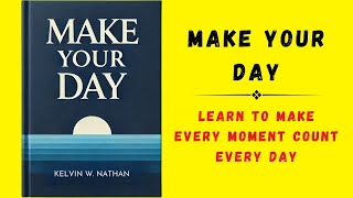 Make Your Day Learn To Make Every Moment Count Every Day Audiobook [upl. by Fruin]