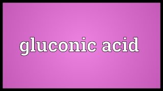 Gluconic acid Meaning [upl. by Yarahs430]