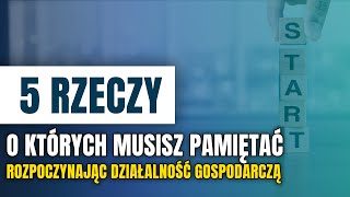 5 rzeczy o których musisz pamiętać przy rozpoczynaniu działalności gospodarczej [upl. by Tamah]