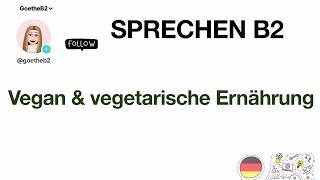 Sprechen B2  Vegan amp vegetarische Ernährung  Zertifikat Goethe B2 [upl. by Nna]