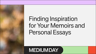 Finding Inspiration for Your Memoirs and Personal Essays  The Memoirist  Medium Day 2023 [upl. by Sisson98]