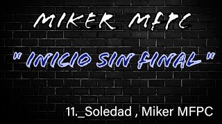 11Soledad  Miker MFPC quotALBUMquot INICIO SIN FINAL [upl. by Rehpotsrik268]