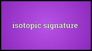 Isotopic signature Meaning [upl. by Bryant]