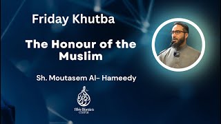 Friday Khutba  The Honour of the Muslim  Sh Moutasem Al Hameedy [upl. by Polloch]