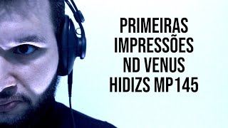 LIVE PRIMEIRAS IMPRESSÕES  ND VENUS E HIDIZS MP145 [upl. by Bruce]