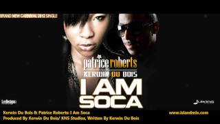 Patrice Roberts amp Kerwin Du Bois  I AM SOCA quot2012 Trinidad Socaquot Produced By Kerwin Dubois [upl. by Hteboj]