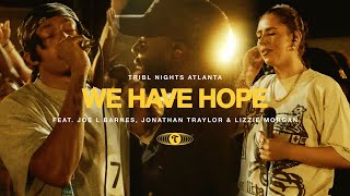 We Have Hope feat Joe L Barnes Jonathan Traylor amp Lizzie Morgan  TRIBL  Maverick City Music [upl. by Sarette967]