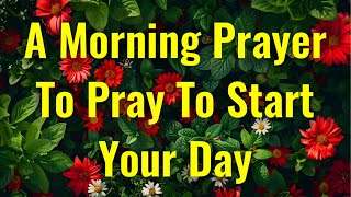 A Morning Prayer To Pray To Start Your Day  Morning Prayer Before You Start Your Day [upl. by Valentijn]