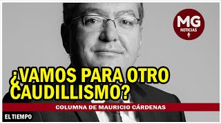 ¿VAMOS PARA OTRO CAUDILLISMO 🔴 Columna Mauricio Cárdenas Santamaría [upl. by Faulkner]