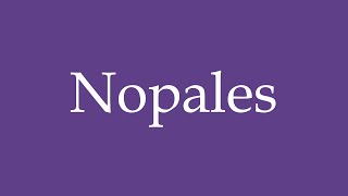 How To Pronounce Nopales Correctly in Spanish [upl. by Aehcsrop]