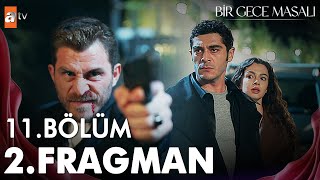 Bir Gece Masalı 11 Bölüm 2 Fragmanı  “Şansın varken beni öldürmeliydin atvturkiye [upl. by Cutlip367]