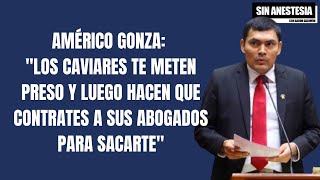 Américo Gonza quotLos caviares te meten preso y luego hacen que contrates a sus abogados para sacartequot [upl. by Notsuh]