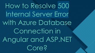 How to Resolve 500 Internal Server Error with Azure Database Connection in Angular and ASPNET Core [upl. by Ria169]