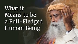 What it Means to be a FullFledged Human Being  Sadhguru [upl. by Grosmark]