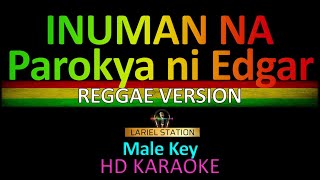 INUMAN NA PAROKYA NI EDGAR REGGAE VERSION KARAOKE Male Key [upl. by Watanabe565]