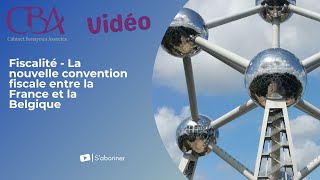 Fiscalité la nouvelle convention fiscale entre la France et la Belgique [upl. by Airotkciv]