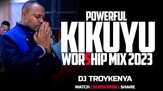 POWERFUL KIKUYU WORSHIP MIX 2024 DJ TROY KENYA [upl. by Lyndy]