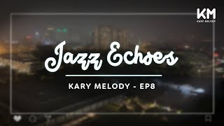 Kary Melody Jazz Echoes Resonate with Relaxation  Kary Melody  Ep8 [upl. by Neel]