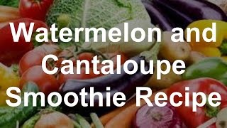 Healthy Smoothie Recipes  Watermelon and Cantaloupe Smoothie Recipe [upl. by Rees644]